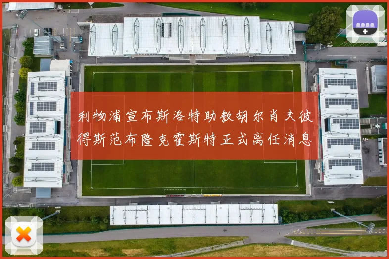 利物浦宣布斯洛特助教胡尔肖夫彼得斯范布隆克霍斯特正式离任消息