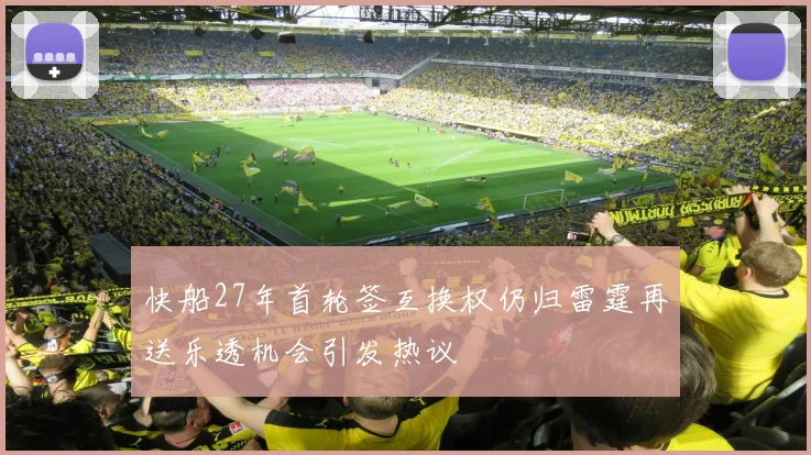 快船27年首轮签互换权仍归雷霆再送乐透机会引发热议
